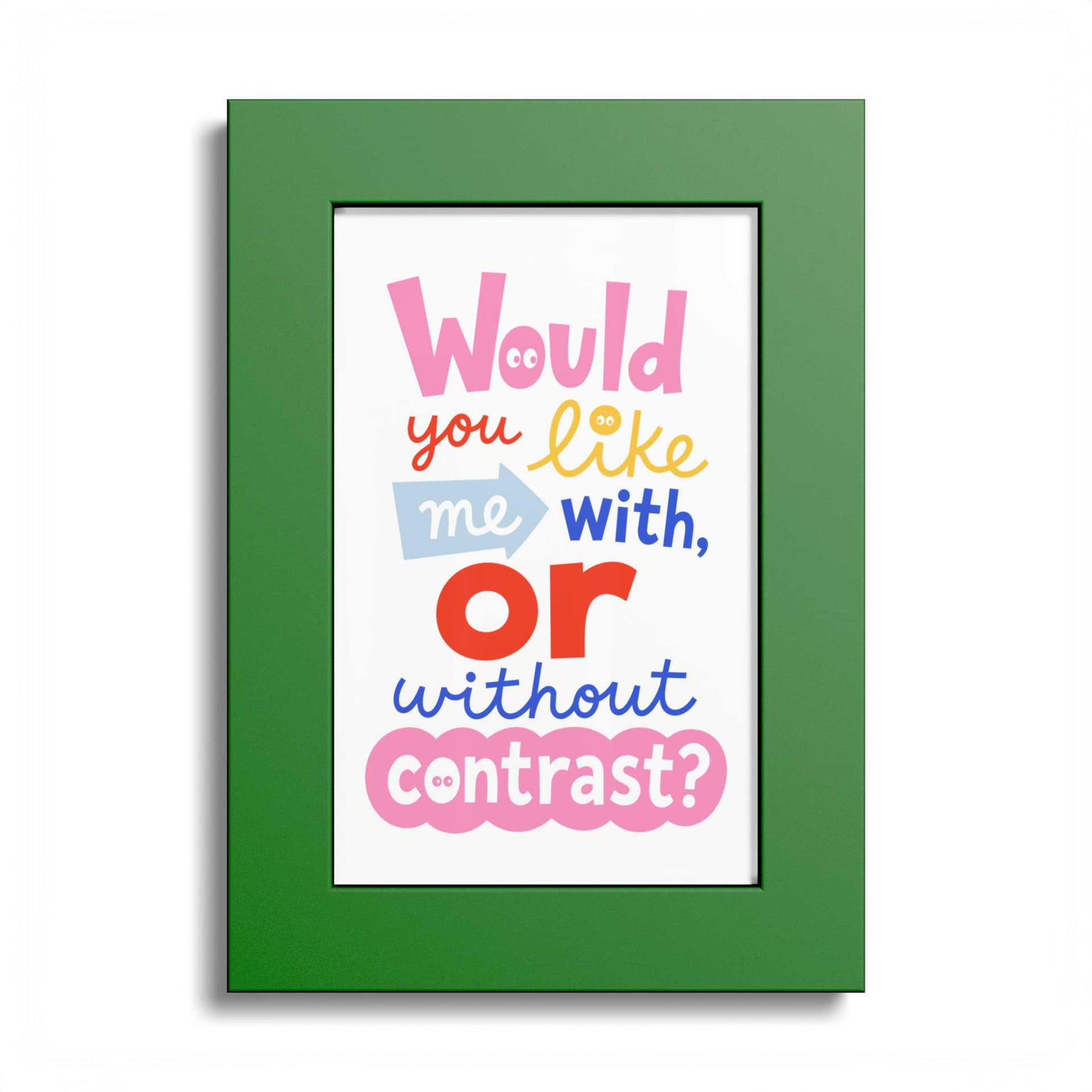 The Would You Like Me With, Or Without Contrast? art print in a green frame